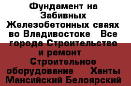 Фундамент на Забивных Железобетонных сваях во Владивостоке - Все города Строительство и ремонт » Строительное оборудование   . Ханты-Мансийский,Белоярский г.